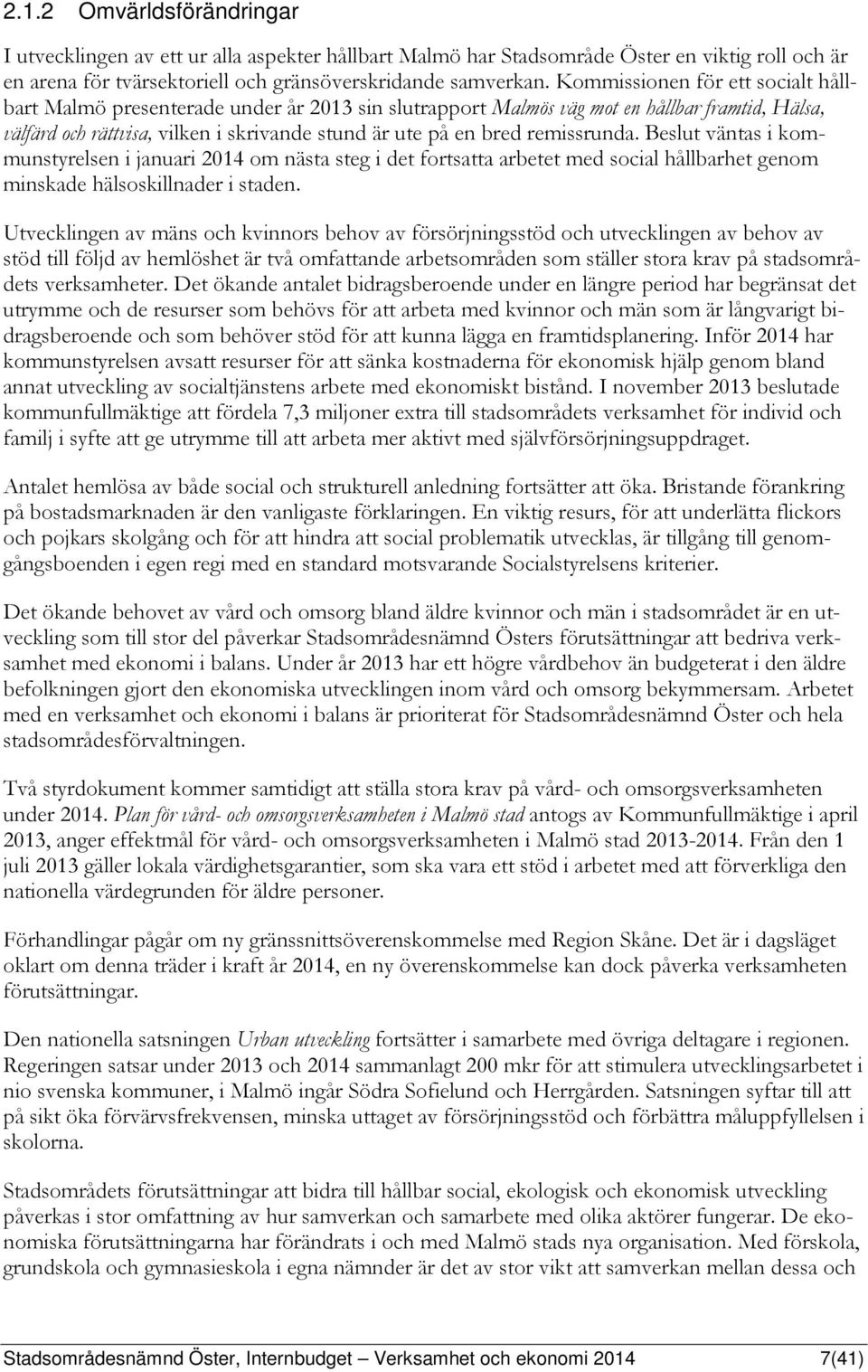remissrunda. Beslut väntas i kommunstyrelsen i januari 2014 om nästa steg i det fortsatta arbetet med social hållbarhet genom minskade hälsoskillnader i staden.