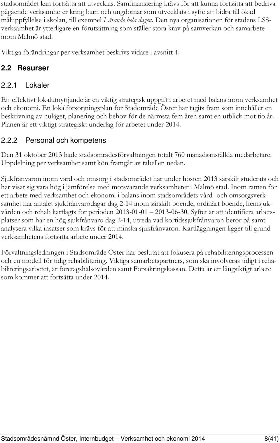dagen. Den nya organisationen för stadens LSSverksamhet är ytterligare en förutsättning som ställer stora krav på samverkan och samarbete inom Malmö stad.