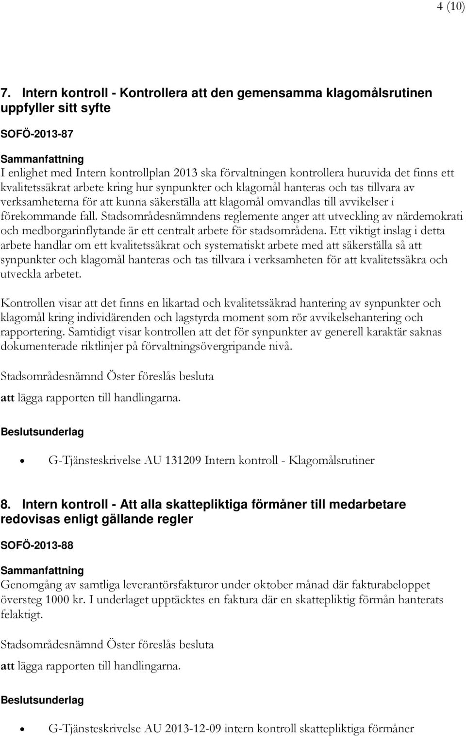 finns ett kvalitetssäkrat arbete kring hur synpunkter och klagomål hanteras och tas tillvara av verksamheterna för att kunna säkerställa att klagomål omvandlas till avvikelser i förekommande fall.