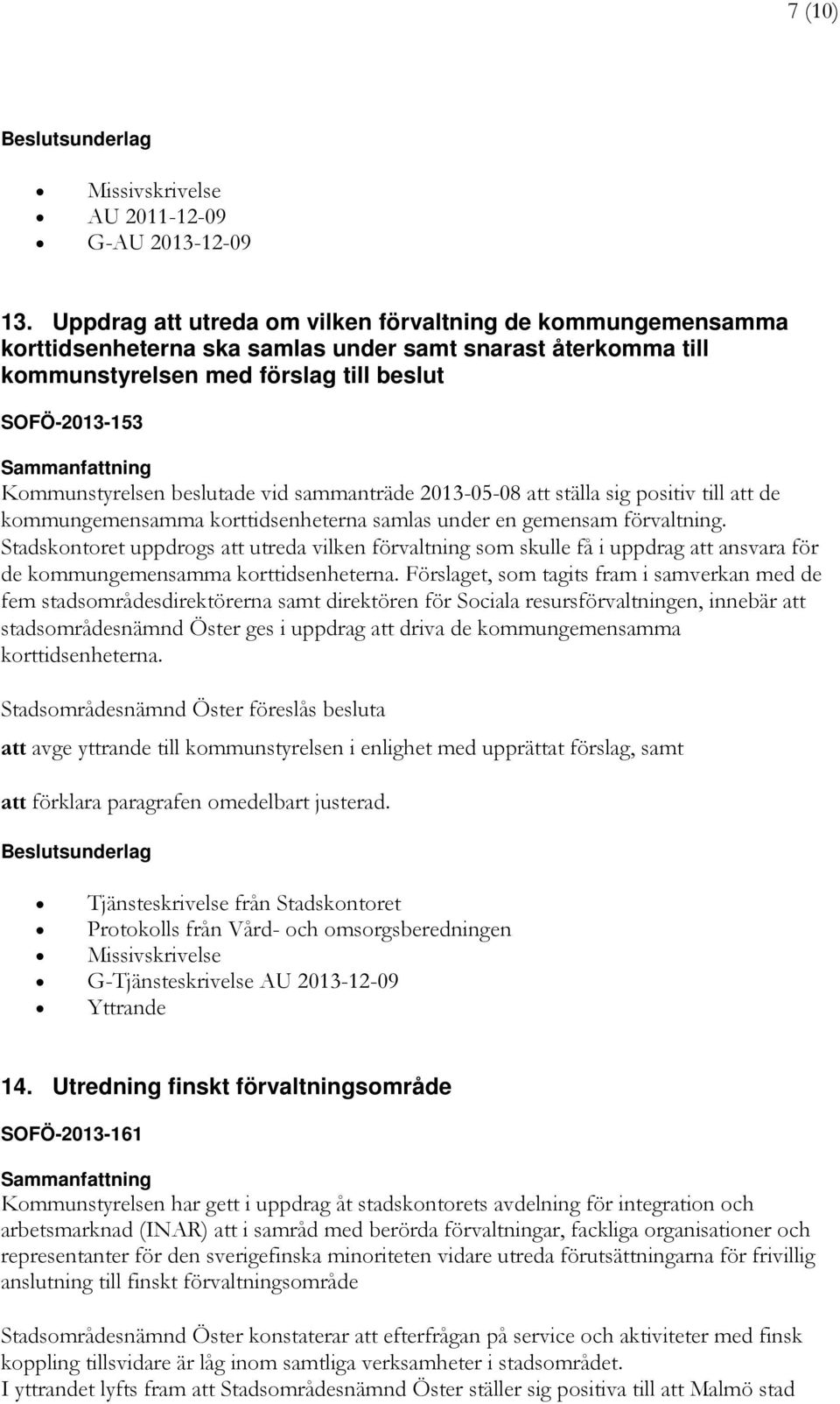 Kommunstyrelsen beslutade vid sammanträde 2013-05-08 att ställa sig positiv till att de kommungemensamma korttidsenheterna samlas under en gemensam förvaltning.