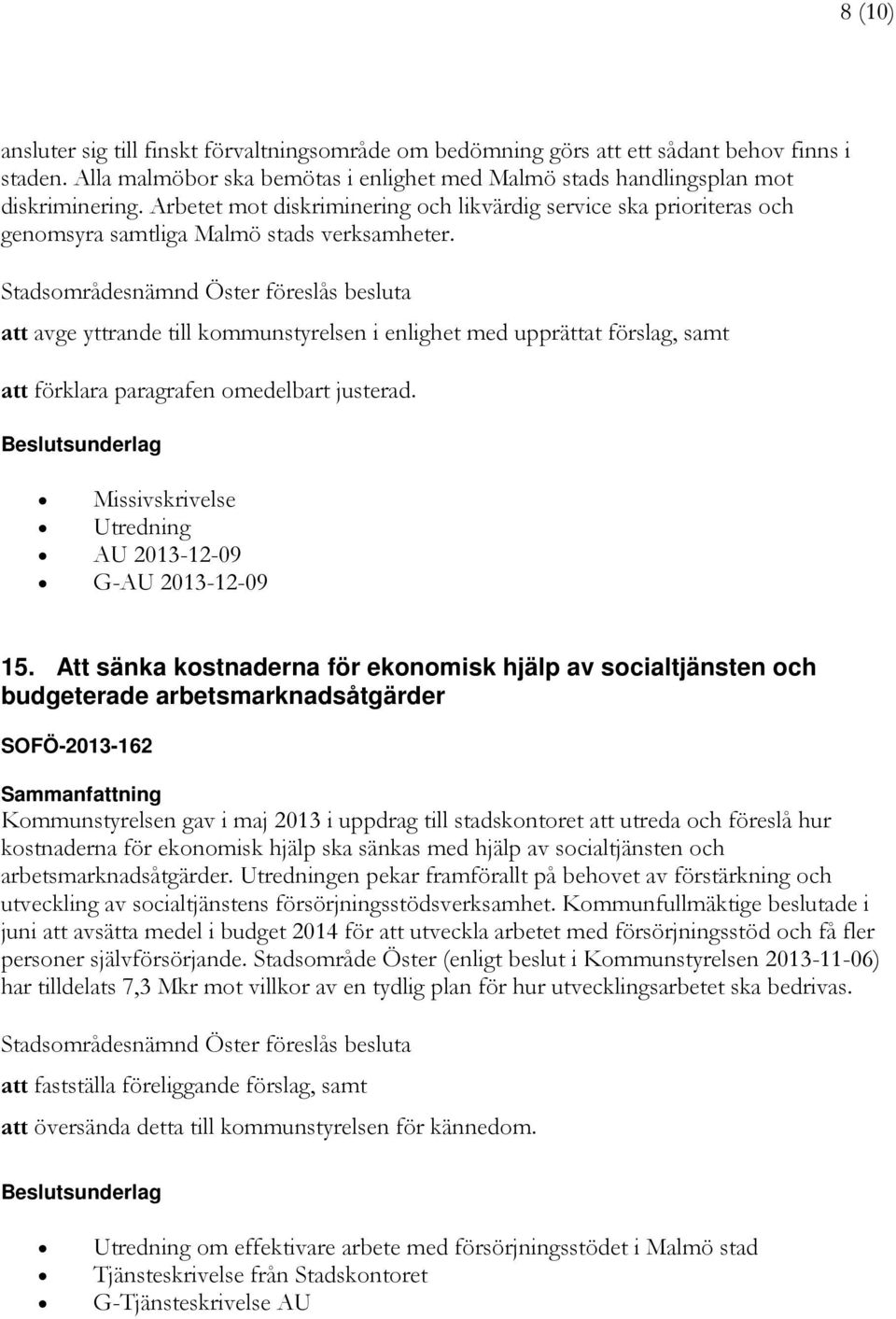 Stadsområdesnämnd Öster föreslås besluta att avge yttrande till kommunstyrelsen i enlighet med upprättat förslag, samt att förklara paragrafen omedelbart justerad.