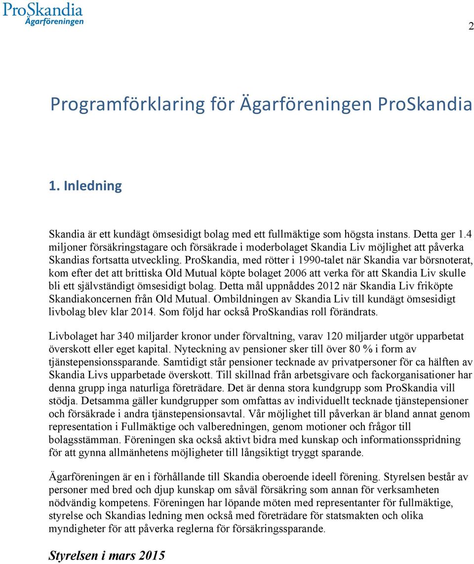 ProSkandia, med rötter i 1990-talet när Skandia var börsnoterat, kom efter det att brittiska Old Mutual köpte bolaget 2006 att verka för att Skandia Liv skulle bli ett självständigt ömsesidigt bolag.