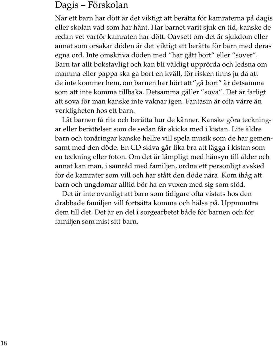 Barn tar allt bokstavligt och kan bli väldigt upprörda och ledsna om mamma eller pappa ska gå bort en kväll, för risken finns ju då att de inte kommer hem, om barnen har hört att gå bort är detsamma