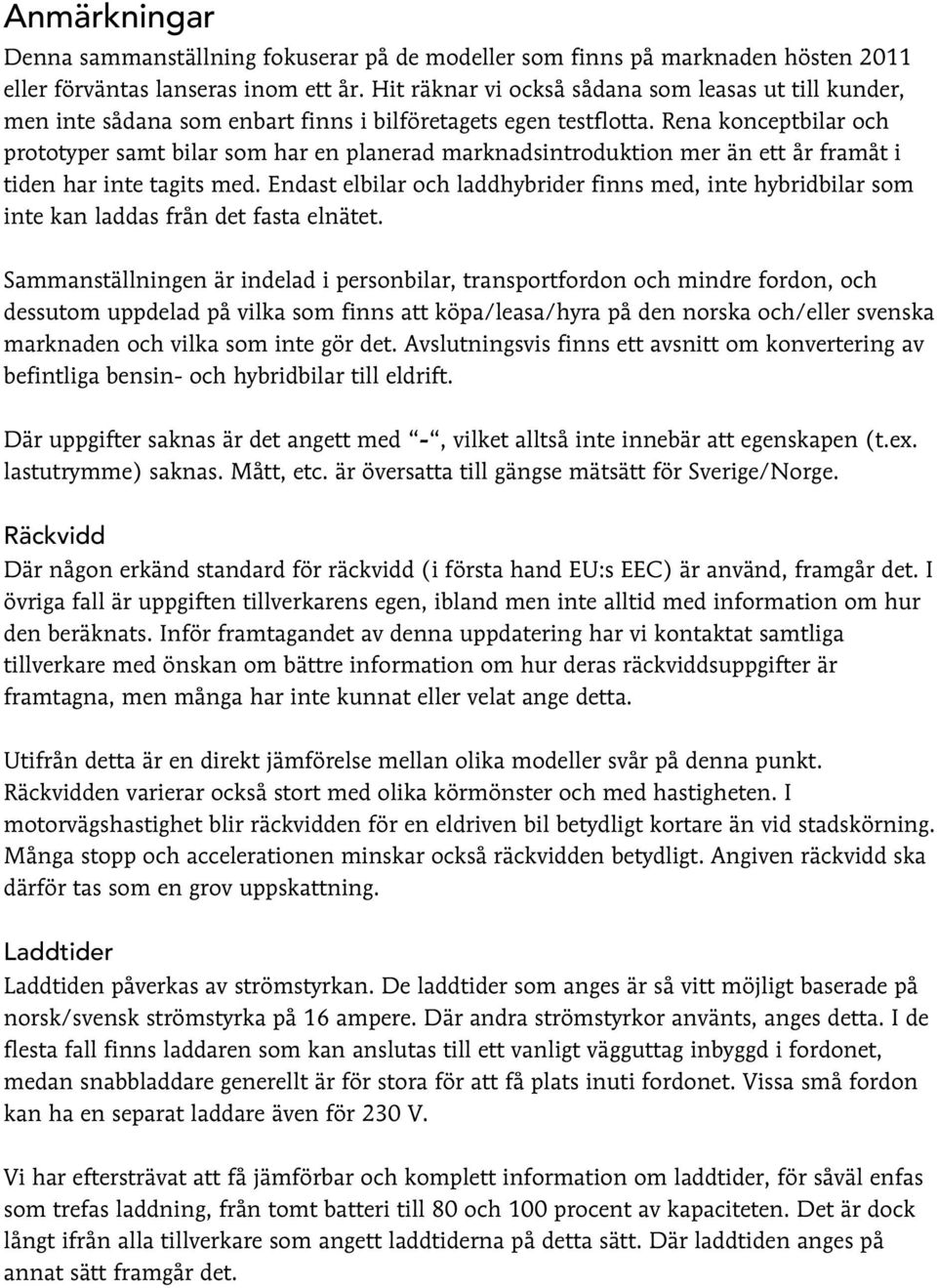 Rena konceptbilar och prototyper samt bilar som har en planerad marknadsintroduktion mer än ett år framåt i tiden har inte tagits med.