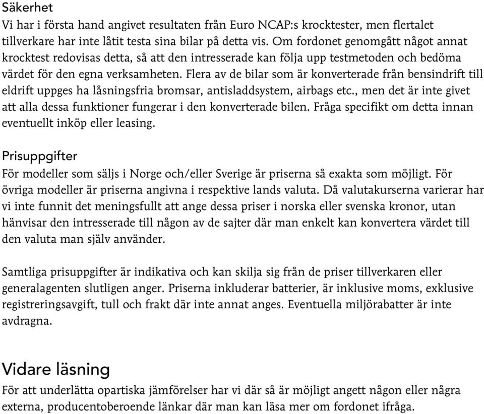 Flera av de bilar som är konverterade från bensindrift till eldrift uppges ha låsningsfria bromsar, antisladdsystem, airbags etc.