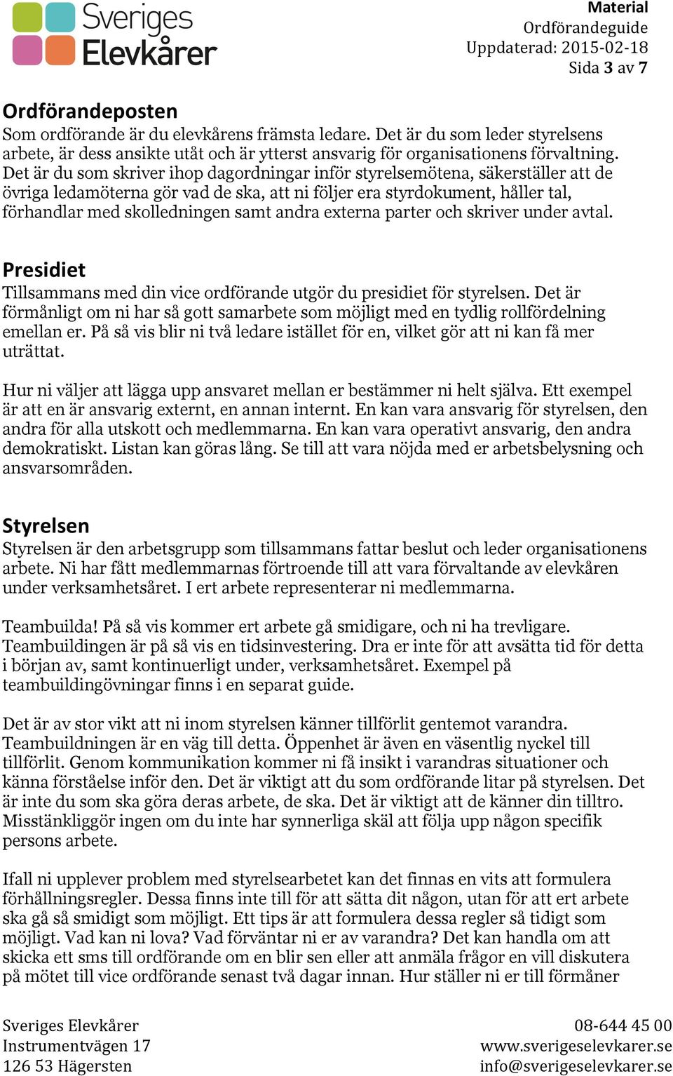 andra externa parter och skriver under avtal. Presidiet Tillsammans med din vice ordförande utgör du presidiet för styrelsen.