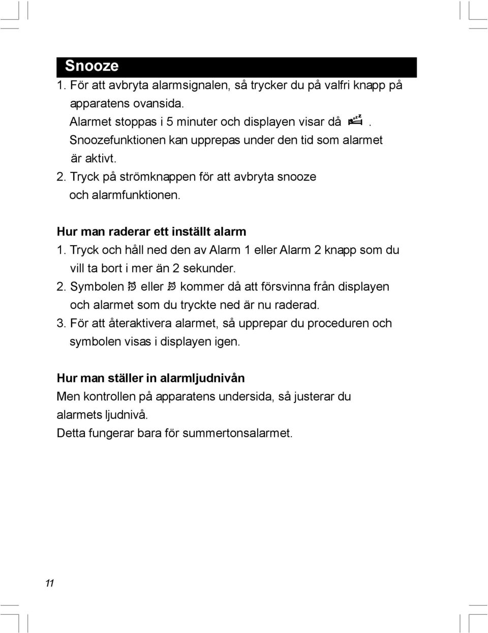 Tryck och håll ned den av Alarm 1 eller Alarm 2 knapp som du vill ta bort i mer än 2 sekunder. 2. Symbolen eller kommer då att försvinna från displayen och alarmet som du tryckte ned är nu raderad.