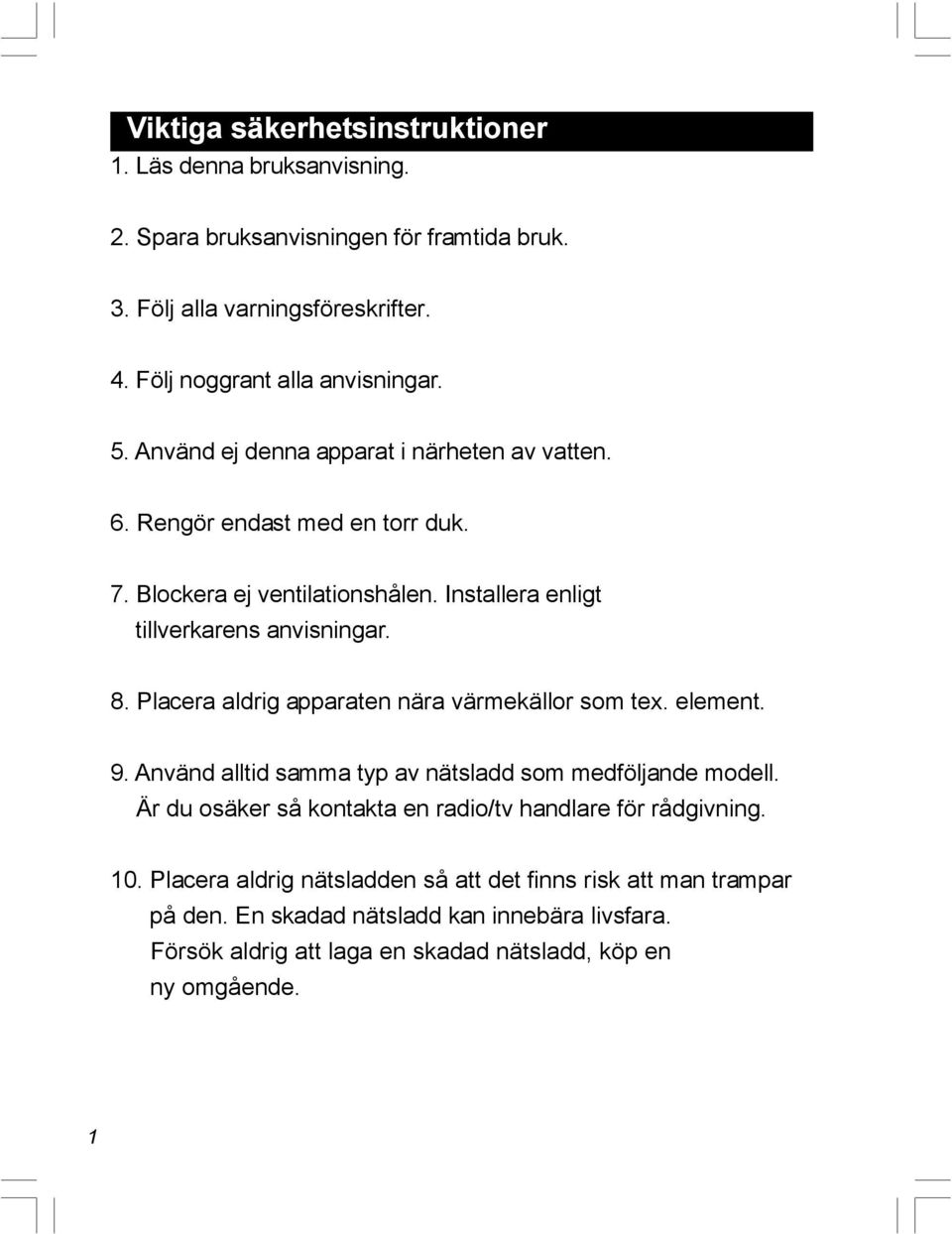 Placera aldrig apparaten nära värmekällor som tex. element. 9. Använd alltid samma typ av nätsladd som medföljande modell.