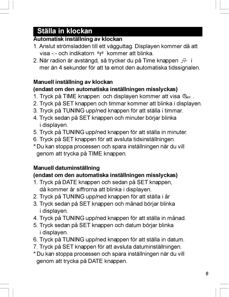 Manuell inställning av klockan (endast om den automatiska inställningen misslyckas) 1. Tryck på TIME knappen och displayen kommer att visa. 2.