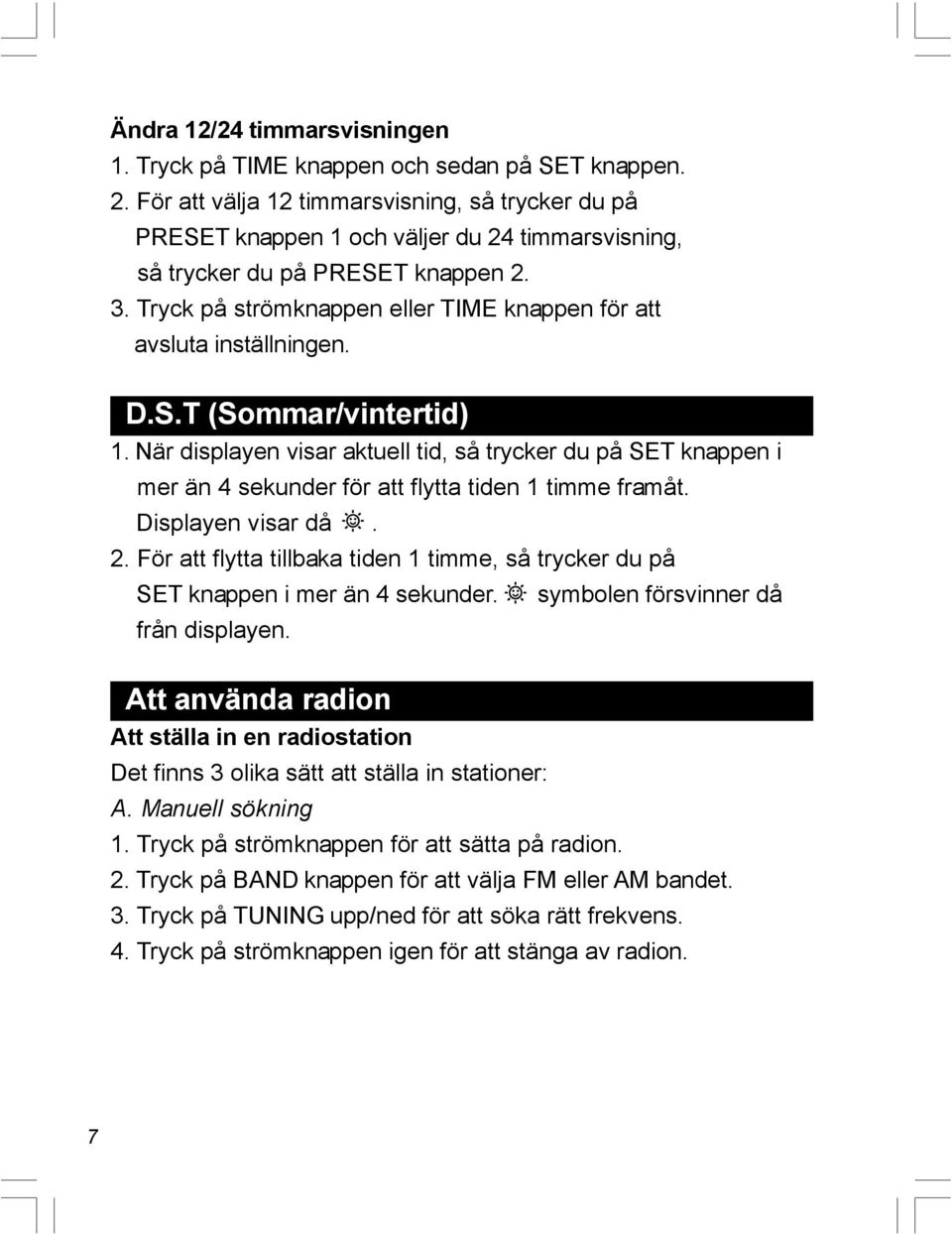 Tryck på strömknappen eller TIME knappen för att avsluta inställningen. D.S.T (Sommar/vintertid) 1.