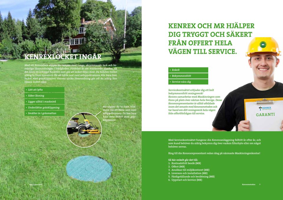 Kör bara över locket med gräsklipparen! Kenrex unika låsanordning gör att du aldrig kan lämna locket olåst. Kenrex och MR hjälper dig tryggt och säkert från offert hela vägen till service.