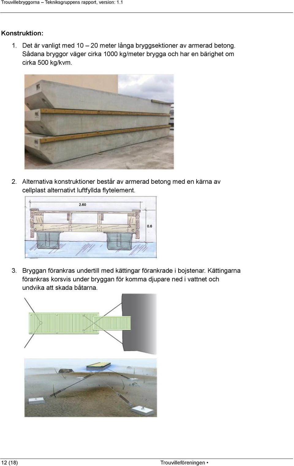 Alternativa konstruktioner består av armerad betong med en kärna av cellplast alternativt luftfyllda flytelement. 3.