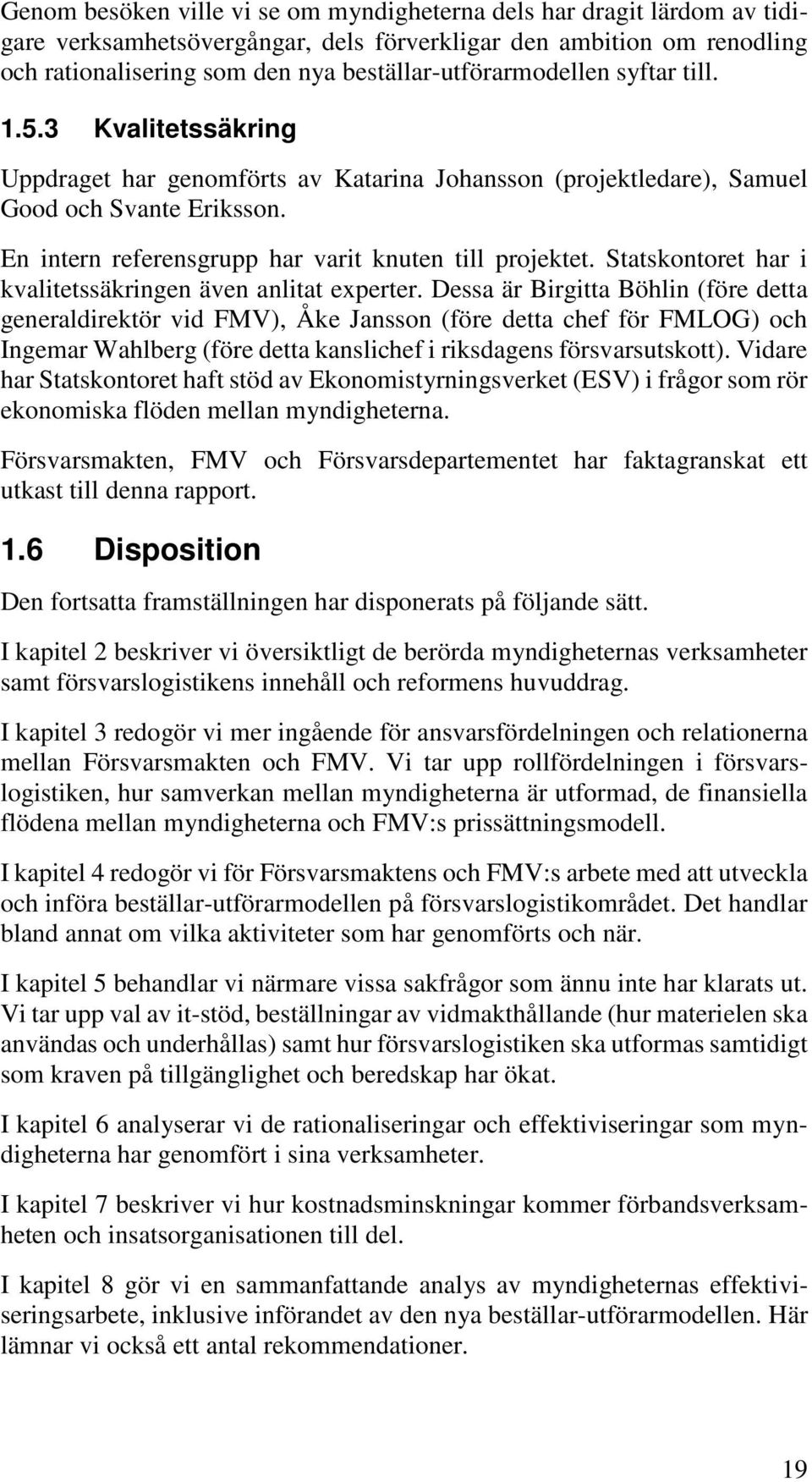 En intern referensgrupp har varit knuten till projektet. Statskontoret har i kvalitetssäkringen även anlitat experter.