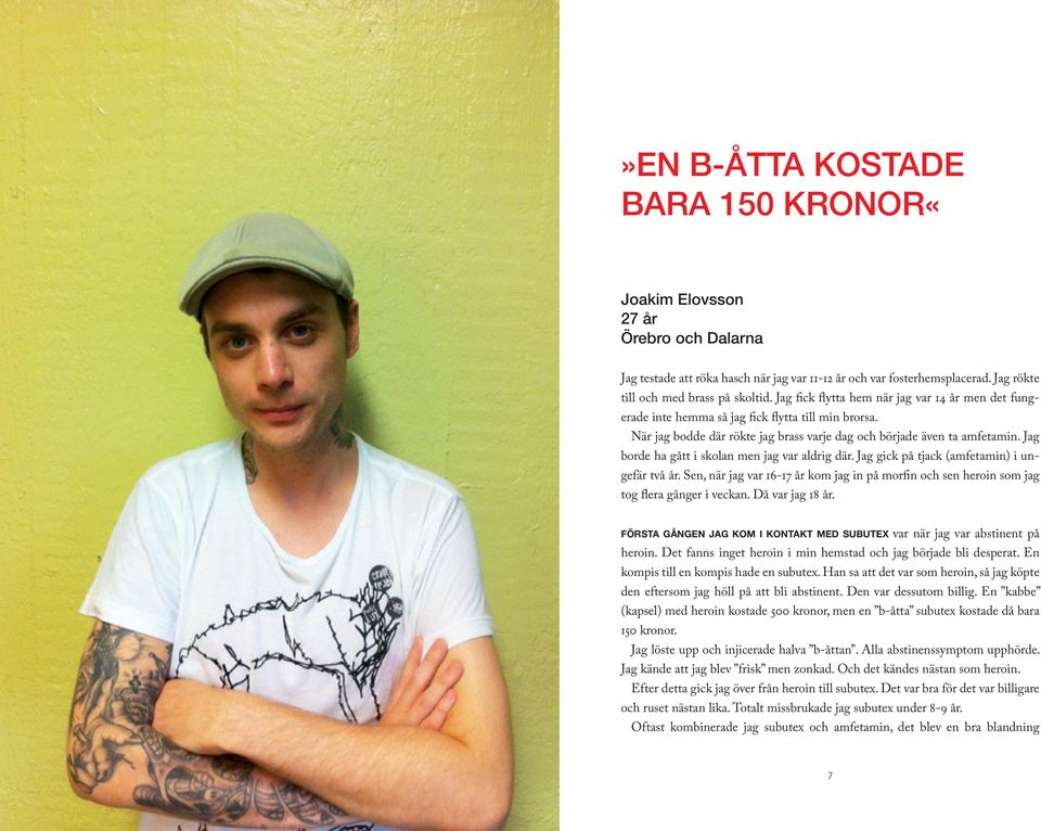 Jag borde ha gått i skolan men jag var aldrig där. Jag gick på tjack (amfetamin) i ungefär två år. Sen, när jag var 16-17 år kom jag in på morfin och sen heroin som jag tog flera gånger i veckan.