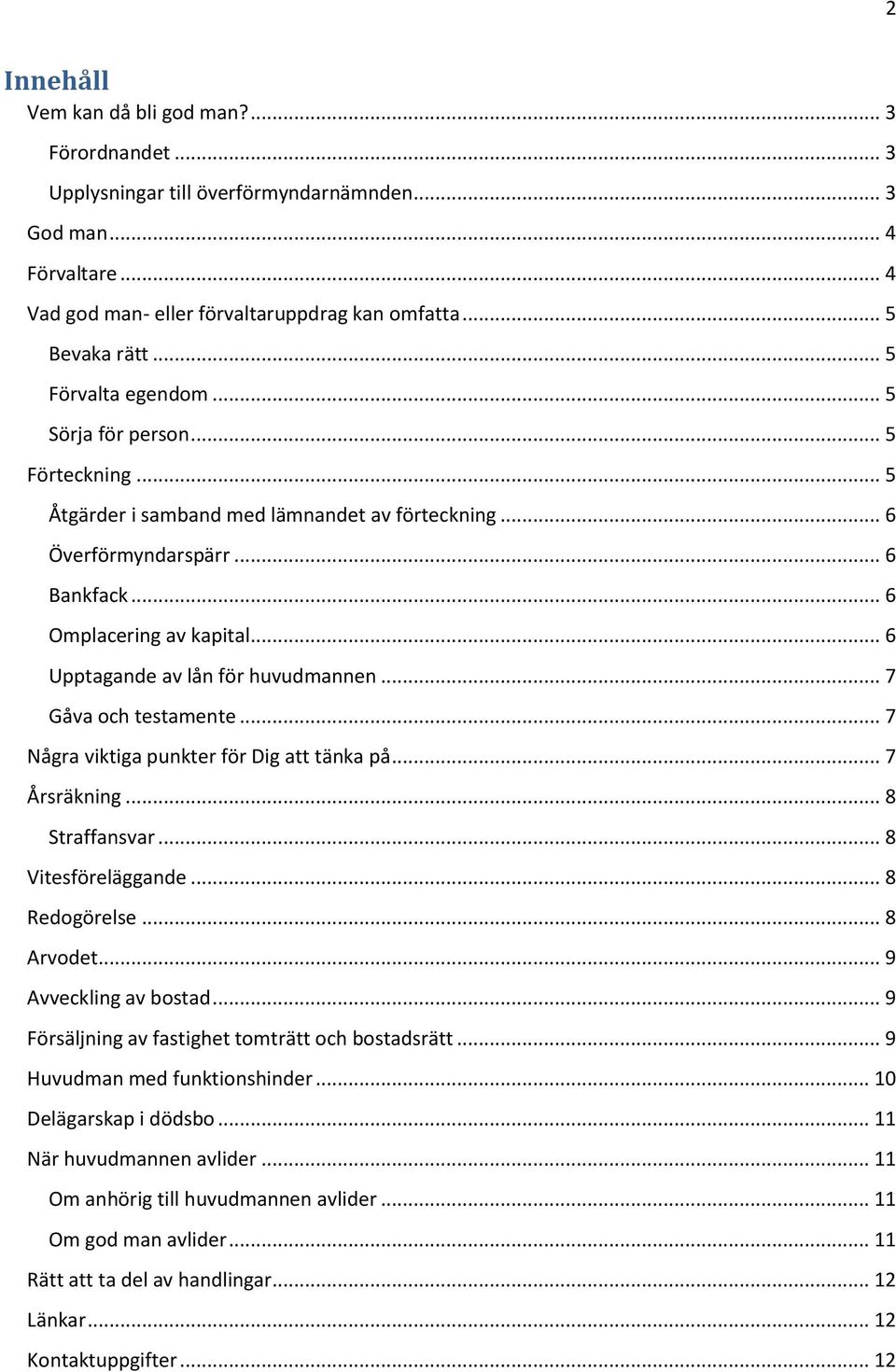 .. 6 Upptagande av lån för huvudmannen... 7 Gåva och testamente... 7 Några viktiga punkter för Dig att tänka på... 7 Årsräkning... 8 Straffansvar... 8 Vitesföreläggande... 8 Redogörelse... 8 Arvodet.