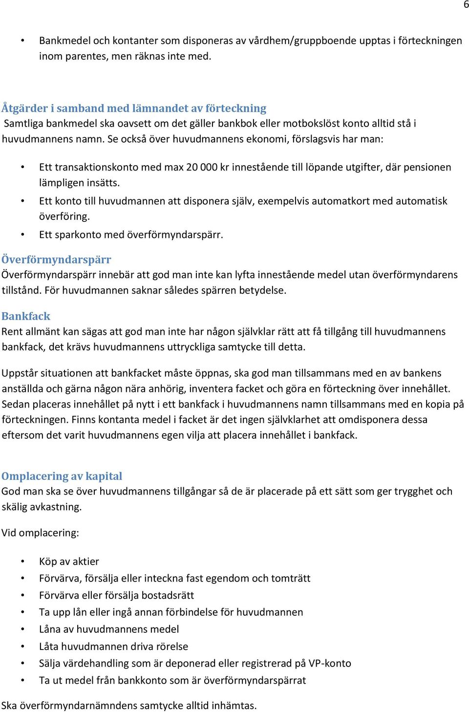 Se också över huvudmannens ekonomi, förslagsvis har man: Ett transaktionskonto med max 20 000 kr innestående till löpande utgifter, där pensionen lämpligen insätts.