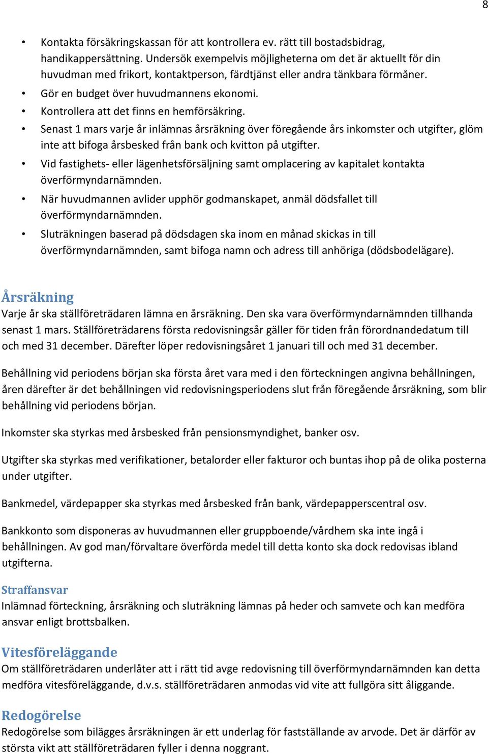 Kontrollera att det finns en hemförsäkring. Senast 1 mars varje år inlämnas årsräkning över föregående års inkomster och utgifter, glöm inte att bifoga årsbesked från bank och kvitton på utgifter.