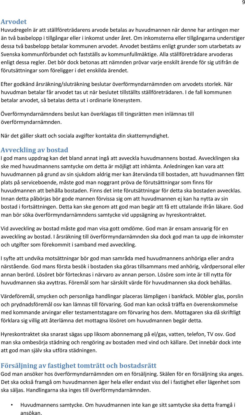 Arvodet bestäms enligt grunder som utarbetats av Svenska kommunförbundet och fastställs av kommunfullmäktige. Alla ställföreträdare arvoderas enligt dessa regler.