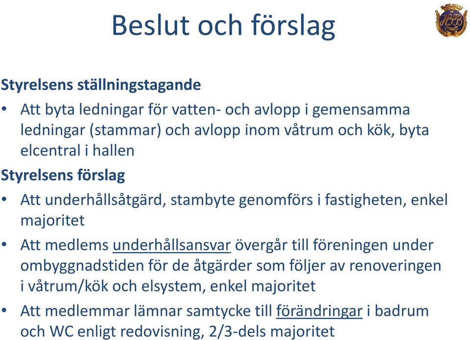 majoritet Att medlems underhållsansvar övergår till föreningen under ombyggnadstiden för de åtgärder som följer av renoveringen i