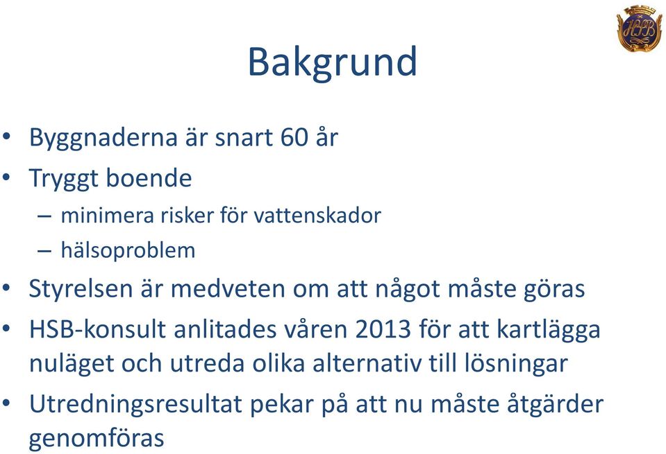 HSB-konsult anlitades våren 2013 för att kartlägga nuläget och utreda olika