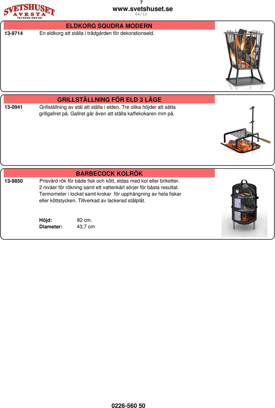 Gallret går även att ställa kaffekokaren mm på. BARBECOCK KOLRÖK 13-9850 Prisvärd rök för både fisk och kött, eldas med kol eller briketter.