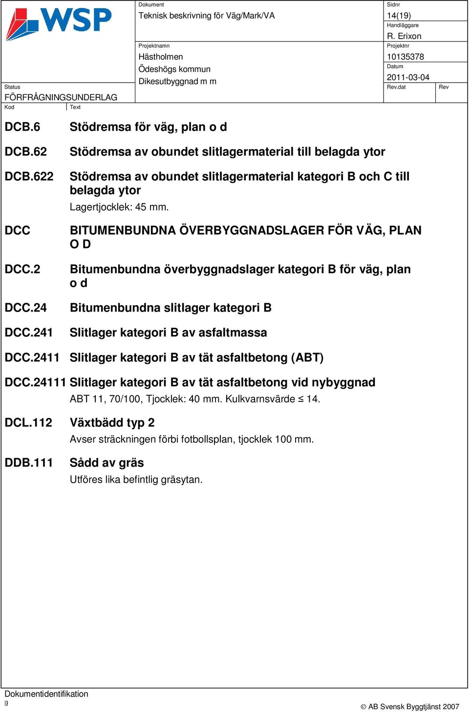 BITUMENBUNDNA ÖVERBYGGNADSLAGER FÖR VÄG, PLAN O D Bitumenbundna överbyggnadslager kategori B för väg, plan o d Bitumenbundna slitlager kategori B Slitlager kategori B av asfaltmassa DCC.