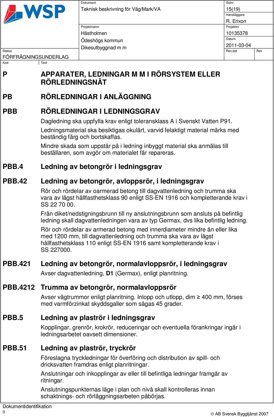 Ledningsmaterial ska besiktigas okulärt, varvid felaktigt material märks med beständig färg och bortskaffas.