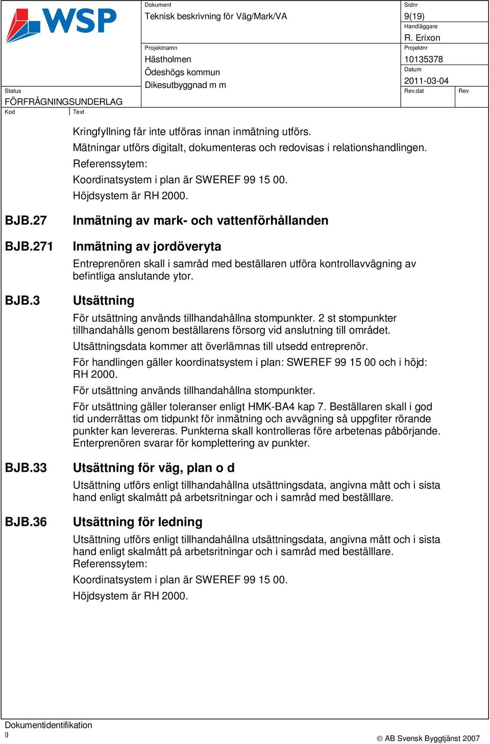 36 Inmätning av mark- och vattenförhållanden Inmätning av jordöveryta Entreprenören skall i samråd med beställaren utföra kontrollavvägning av befintliga anslutande ytor.