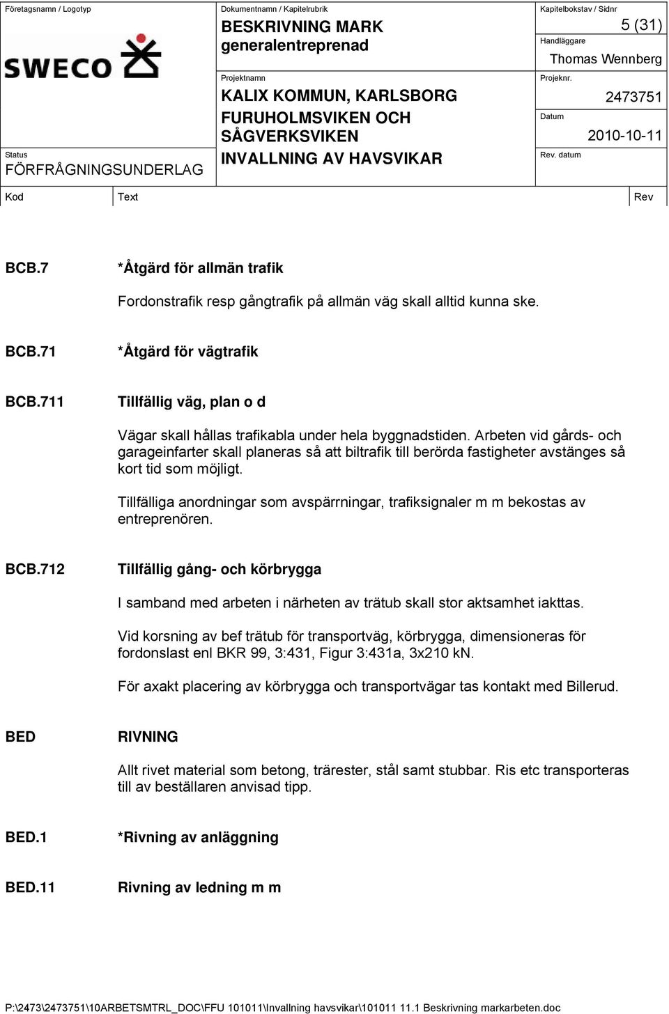 Arbeten vid gårds- och garageinfarter skall planeras så att biltrafik till berörda fastigheter avstänges så kort tid som möjligt.
