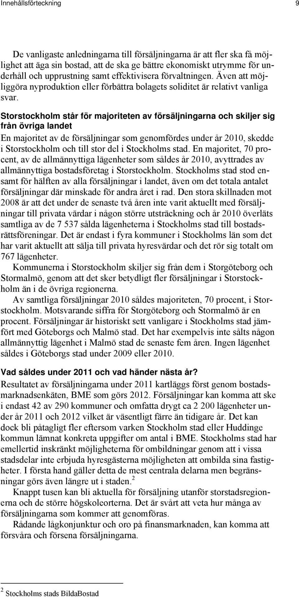 Storstockholm står för majoriteten av försäljningarna och skiljer sig från övriga landet En majoritet av de försäljningar som genomfördes under år 2010, skedde i Storstockholm och till stor del i