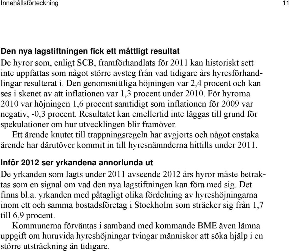 För hyrorna 2010 var höjningen 1,6 procent samtidigt som inflationen för 2009 var negativ, -0,3 procent.