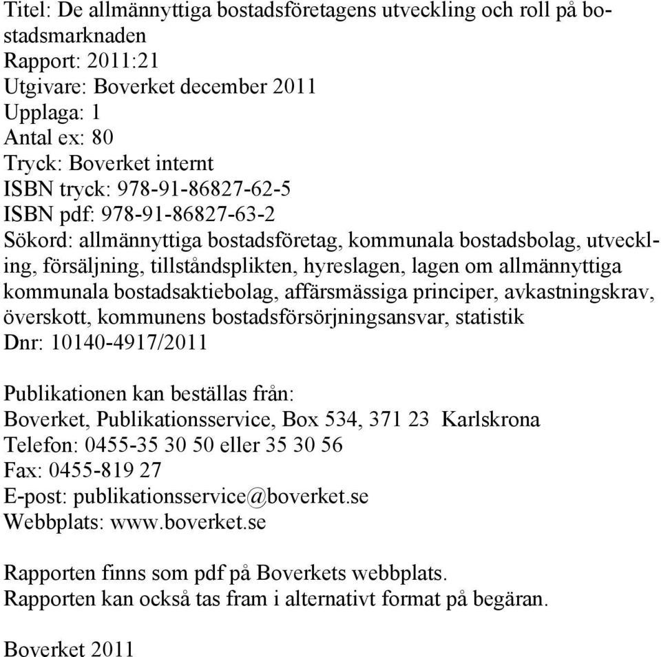 bostadsaktiebolag, affärsmässiga principer, avkastningskrav, överskott, kommunens bostadsförsörjningsansvar, statistik Dnr: 10140-4917/2011 Publikationen kan beställas från: Boverket,