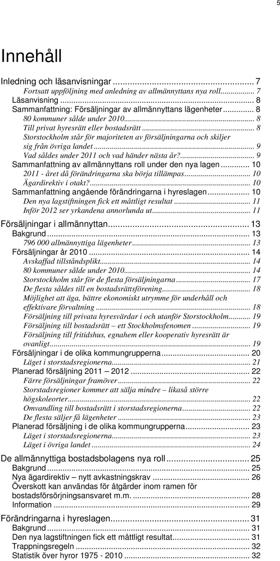 .. 9 Vad såldes under 2011 och vad händer nästa år?... 9 Sammanfattning av allmännyttans roll under den nya lagen... 10 2011 - året då förändringarna ska börja tillämpas... 10 Ägardirektiv i otakt?