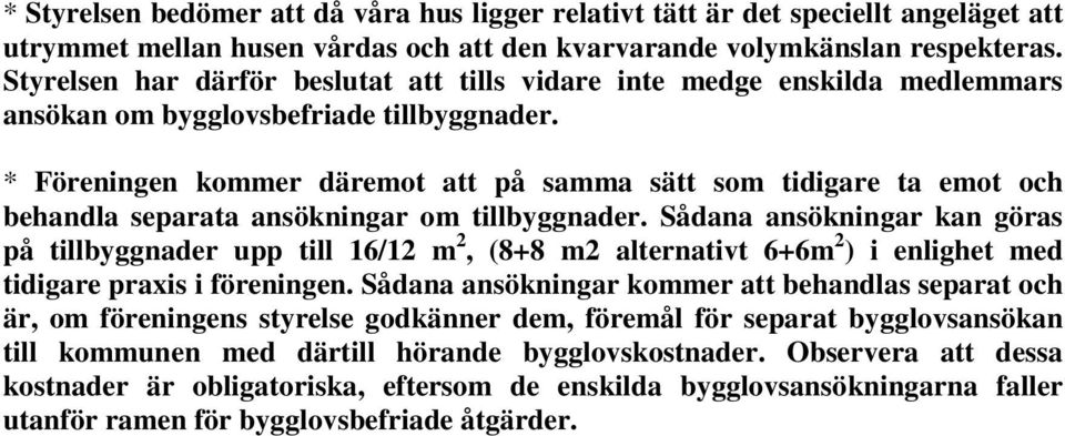 * Föreningen kommer däremot att på samma sätt som tidigare ta emot och behandla separata ansökningar om tillbyggnader.