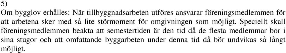 Speciellt skall föreningsmedlemmen beakta att semestertiden är den tid då de flesta