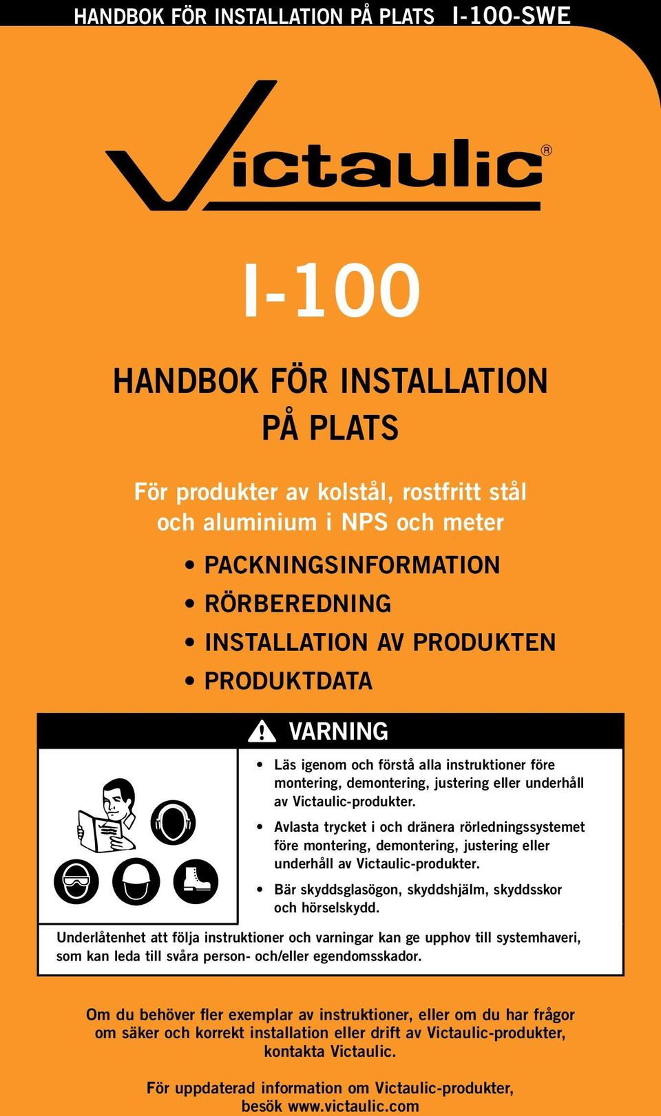 Avlasta trycket i och dränera rörledningssystemet före montering, demontering, justering eller underhåll av Victaulic-produkter. Bär skyddsglasögon, skyddshjälm, skyddsskor och hörselskydd.