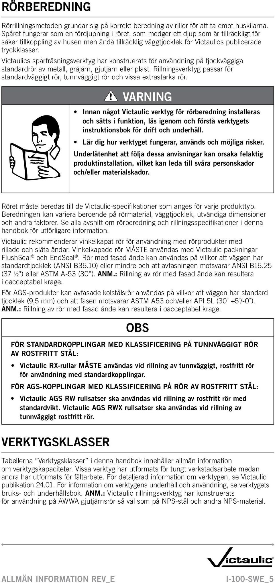 Victaulics spårfräsningsverktyg har konstruerats för användning på tjockväggiga standardrör av metall, gråjärn, gjutjärn eller plast.
