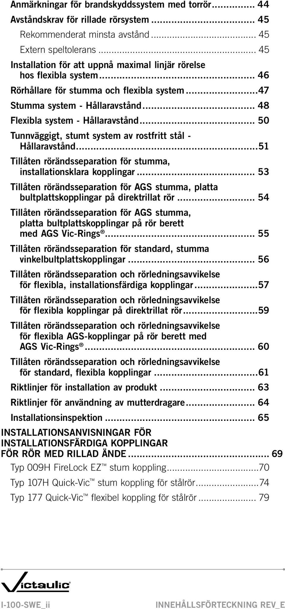 .. 50 Tunnväggigt, stumt system av rostfritt stål - Hållaravstånd...51 Tillåten rörändsseparation för stumma, installationsklara kopplingar.