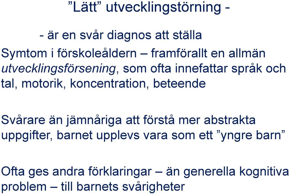 beteende Svårare än jämnåriga att förstå mer abstrakta uppgifter, barnet upplevs vara som ett