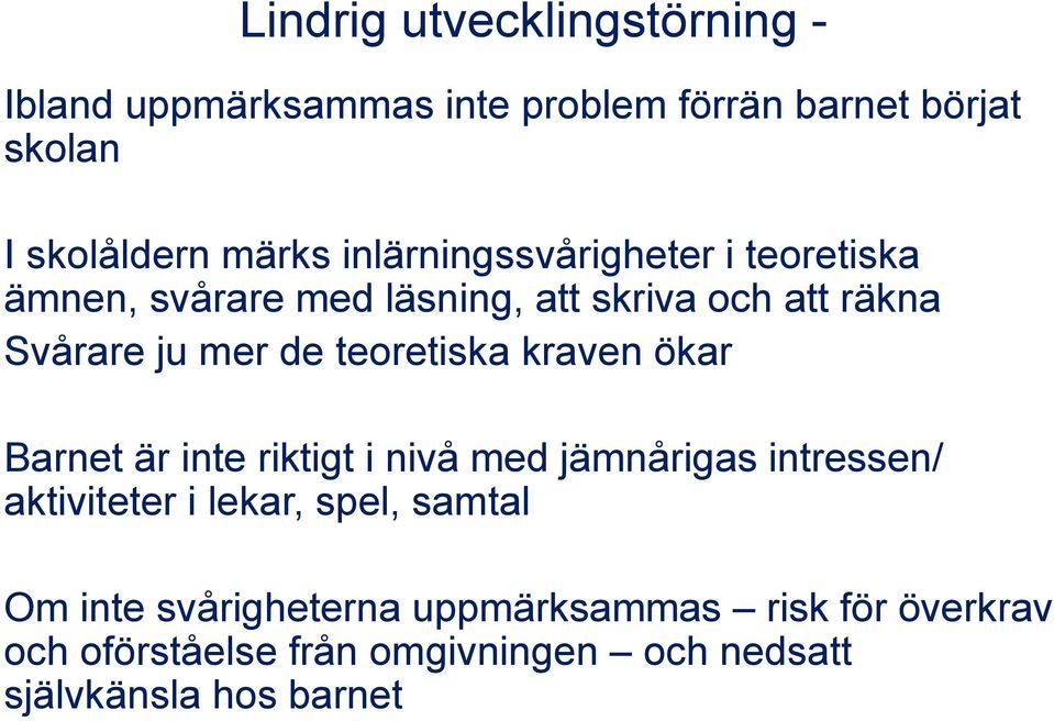 teoretiska kraven ökar Barnet är inte riktigt i nivå med jämnårigas intressen/ aktiviteter i lekar, spel, samtal