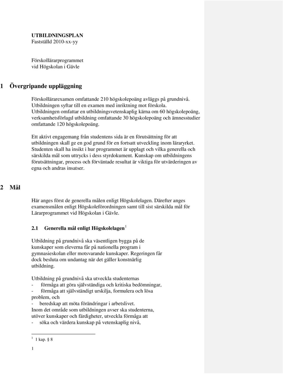 Utbildningen omfattar en utbildningsvetenskaplig kärna om 60 högskolepoäng, verksamhetsförlagd utbildning omfattande 30 högskolepoäng och ämnesstudier omfattande 120 högskolepoäng.