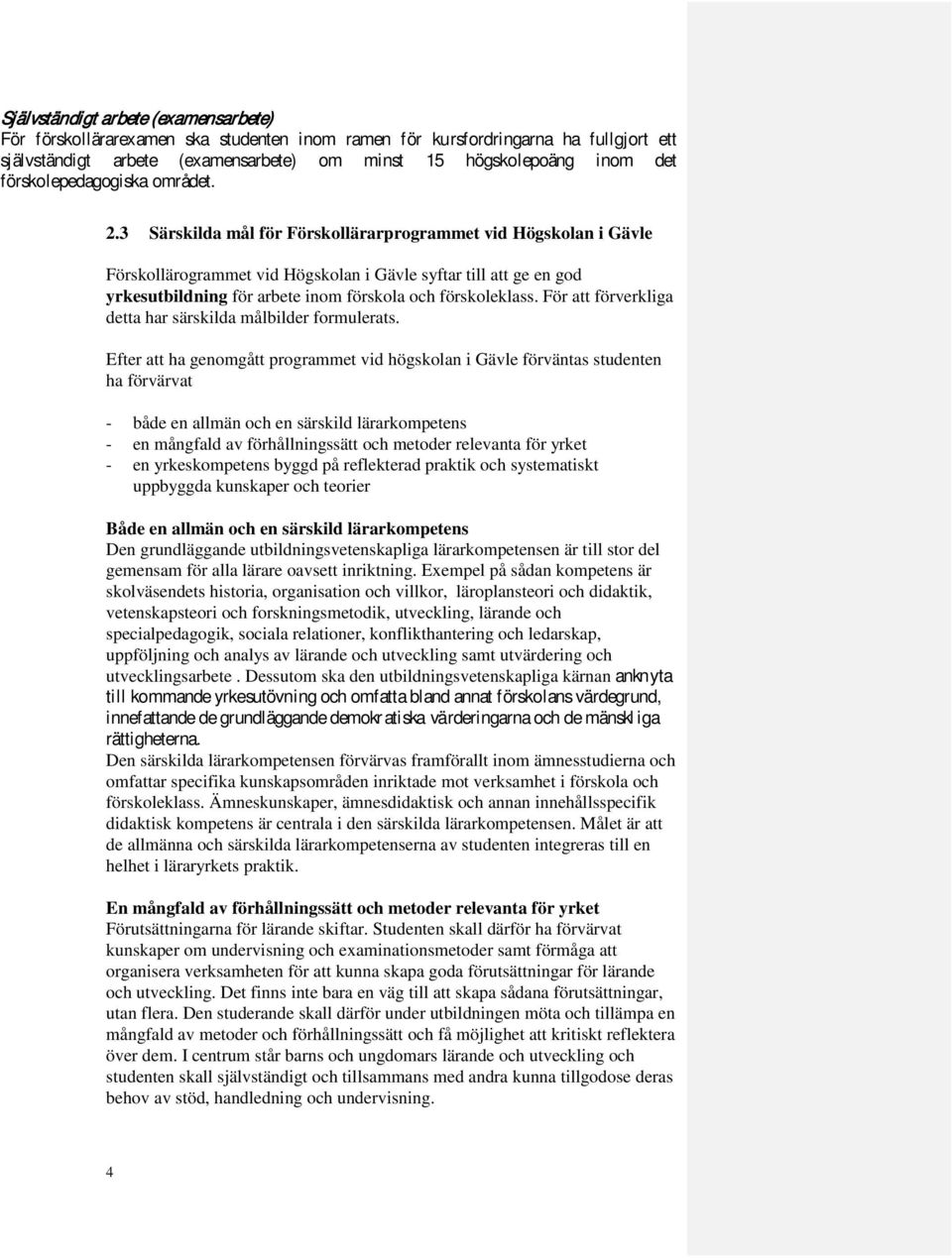 3 Särskilda mål för Förskollärarprogrammet vid Högskolan i Gävle Förskollärogrammet vid Högskolan i Gävle syftar till att ge en god yrkesutbildning för arbete inom förskola och förskoleklass.