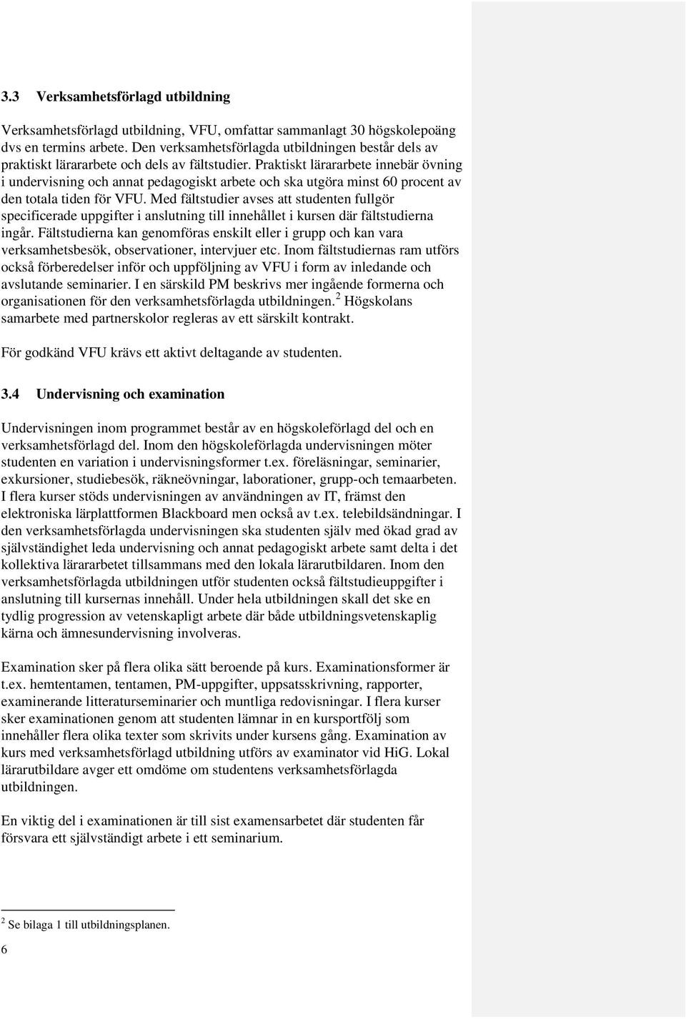 Praktiskt lärararbete innebär övning i undervisning och annat pedagogiskt arbete och ska utgöra minst 60 procent av den totala tiden för VFU.