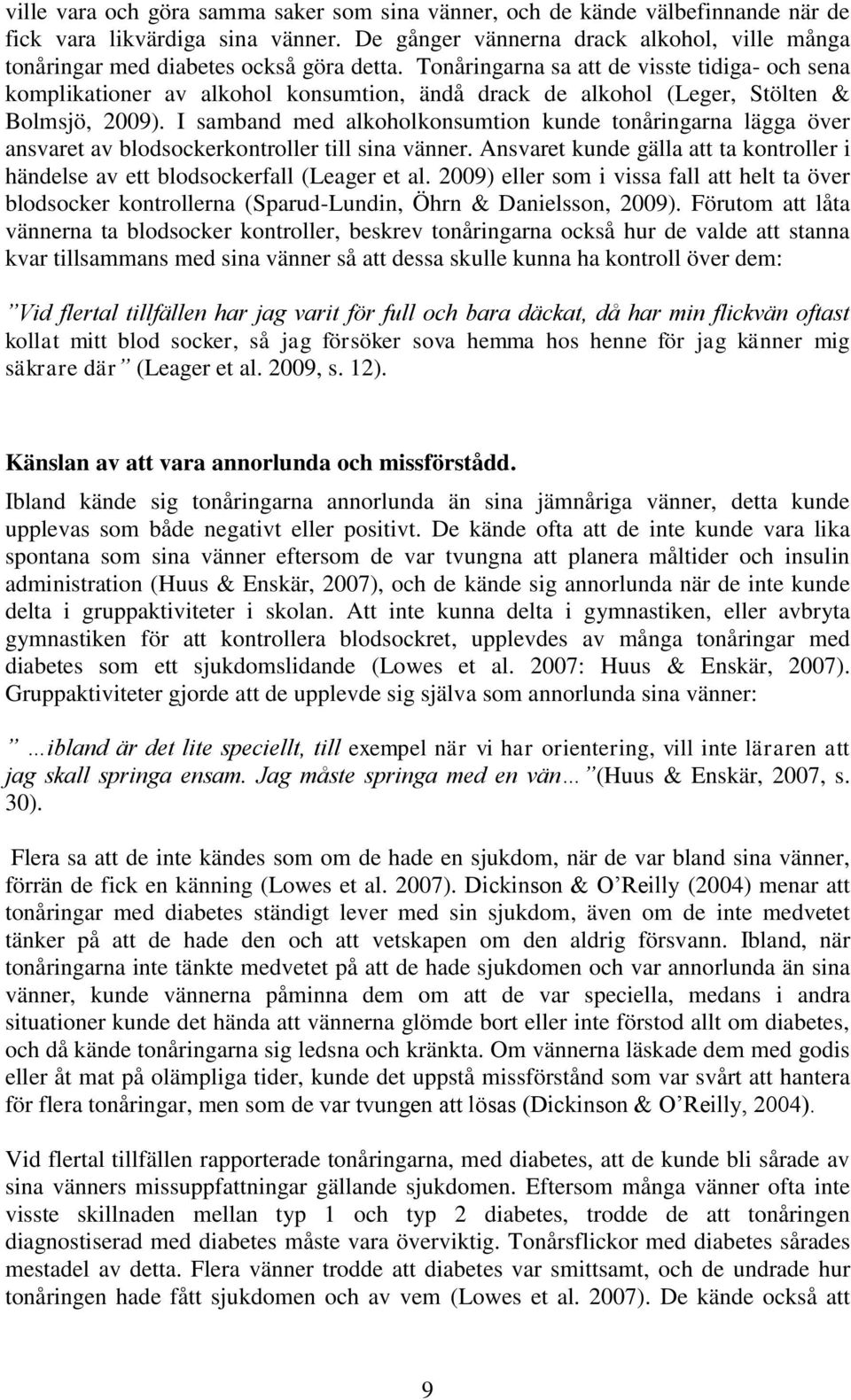 Tonåringarna sa att de visste tidiga- och sena komplikationer av alkohol konsumtion, ändå drack de alkohol (Leger, Stölten & Bolmsjö, 2009).