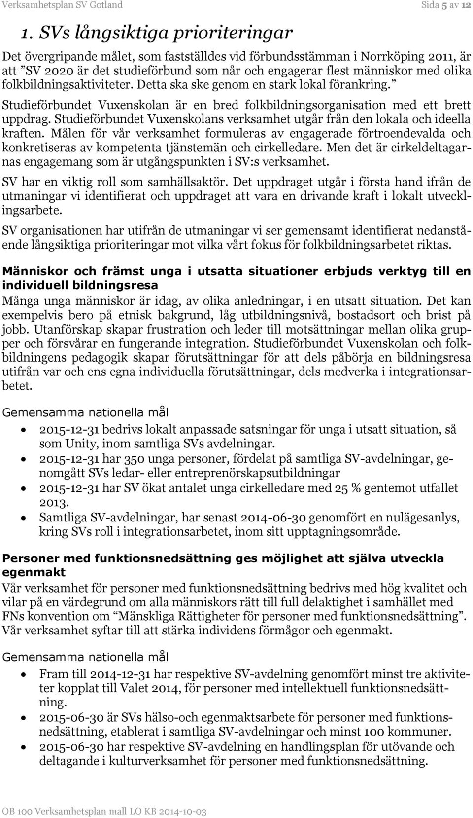 folkbildningsaktiviteter. Detta ska ske genom en stark lokal förankring. Studieförbundet Vuxenskolan är en bred folkbildningsorganisation med ett brett uppdrag.