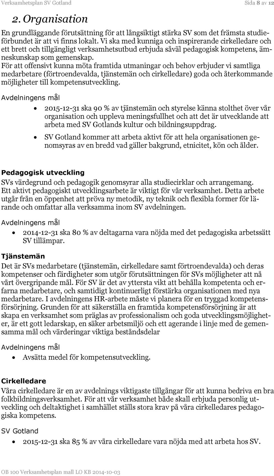 För att offensivt kunna möta framtida utmaningar och behov erbjuder vi samtliga medarbetare (förtroendevalda, tjänstemän och cirkelledare) goda och återkommande möjligheter till kompetensutveckling.