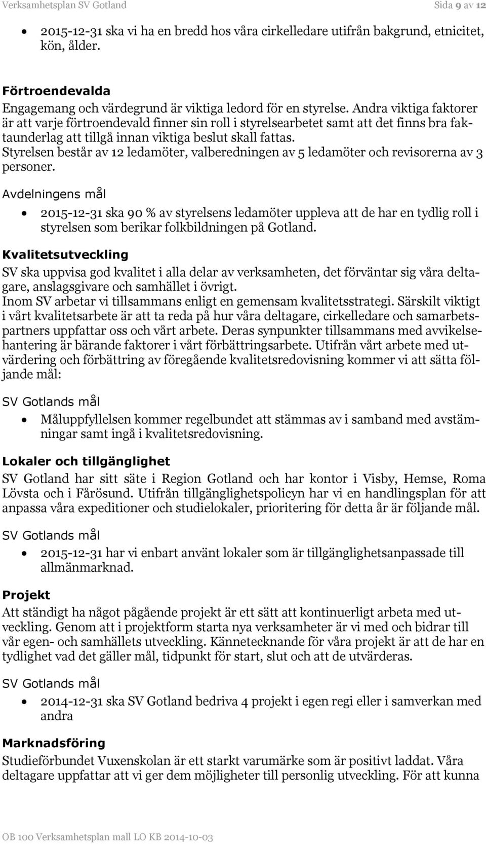 Andra viktiga faktorer är att varje förtroendevald finner sin roll i styrelsearbetet samt att det finns bra faktaunderlag att tillgå innan viktiga beslut skall fattas.