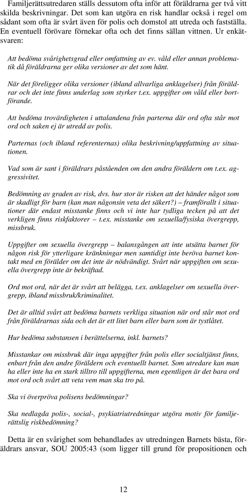 Ur enkätsvaren: Att bedöma svårighetsgrad eller omfattning av ev. våld eller annan problematik då föräldrarna ger olika versioner av det som hänt.