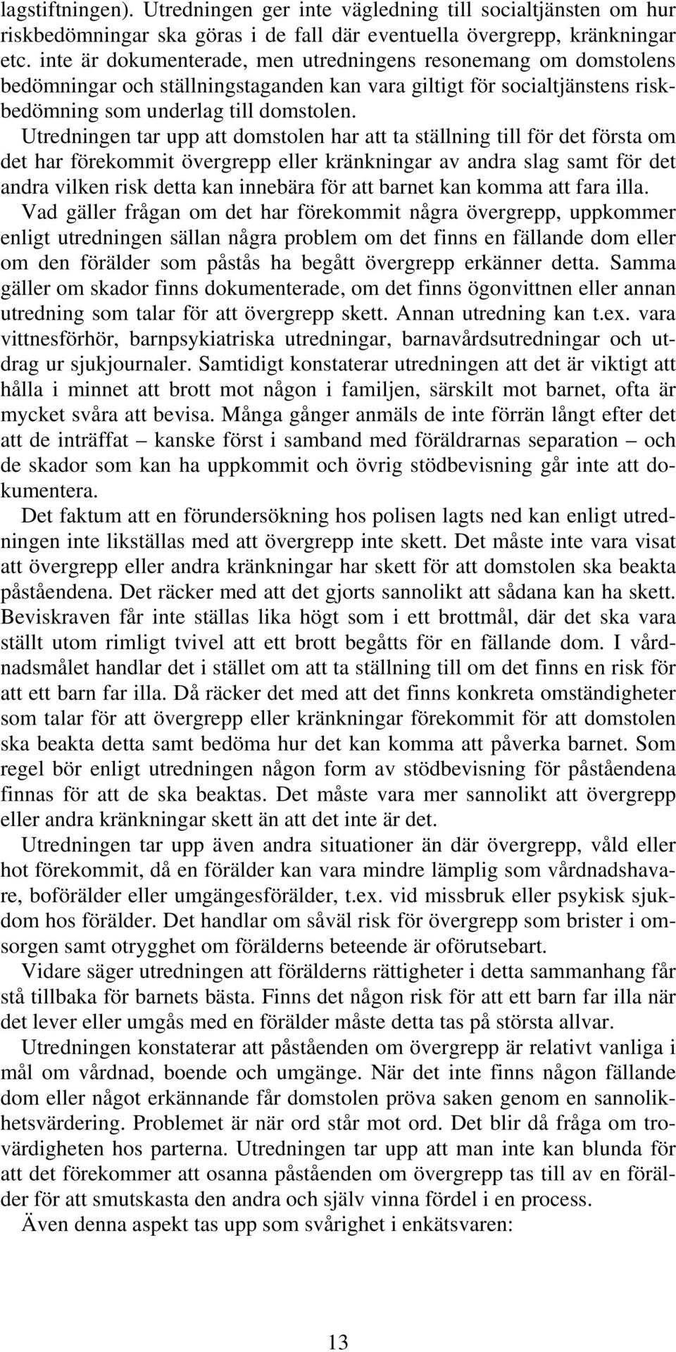 Utredningen tar upp att domstolen har att ta ställning till för det första om det har förekommit övergrepp eller kränkningar av andra slag samt för det andra vilken risk detta kan innebära för att