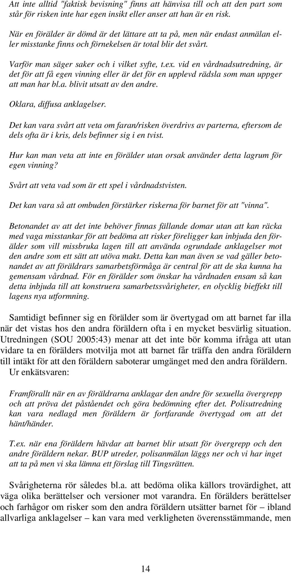 vid en vårdnadsutredning, är det för att få egen vinning eller är det för en upplevd rädsla som man uppger att man har bl.a. blivit utsatt av den andre. Oklara, diffusa anklagelser.